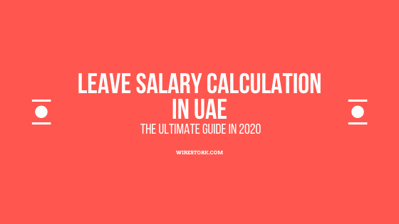 Leave Salary Calculation in UAE – Here,s everything you need to know