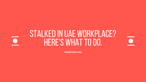 Stalked in UAE workplace? Here’s what to do.